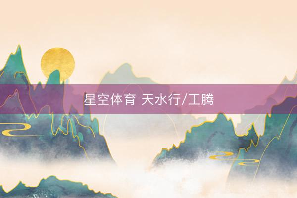 星空体育 天水行/王腾